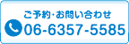 ご予約・お問い合わせ 06-6357-5585